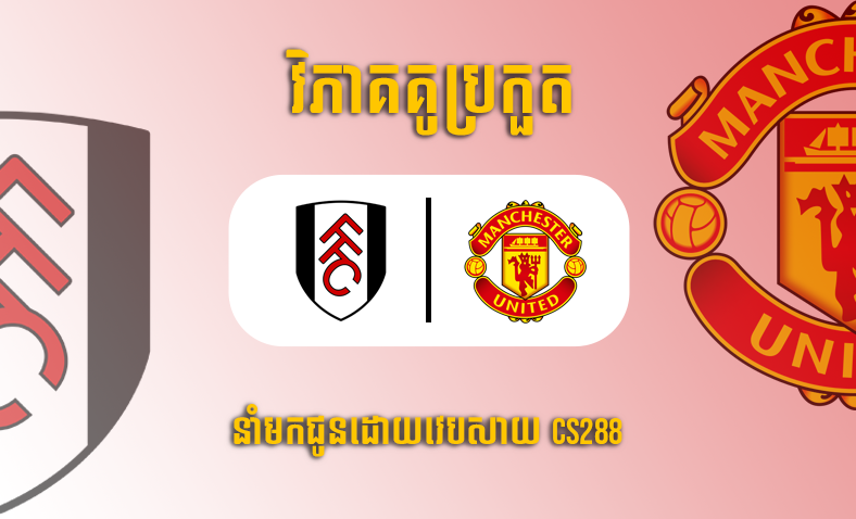 ព្យាករណ៍គូ​ Fulham vs Manchester United ម៉ោង២៣:៣០ ថ្ងៃទី១៣វិច្ឆិកា​